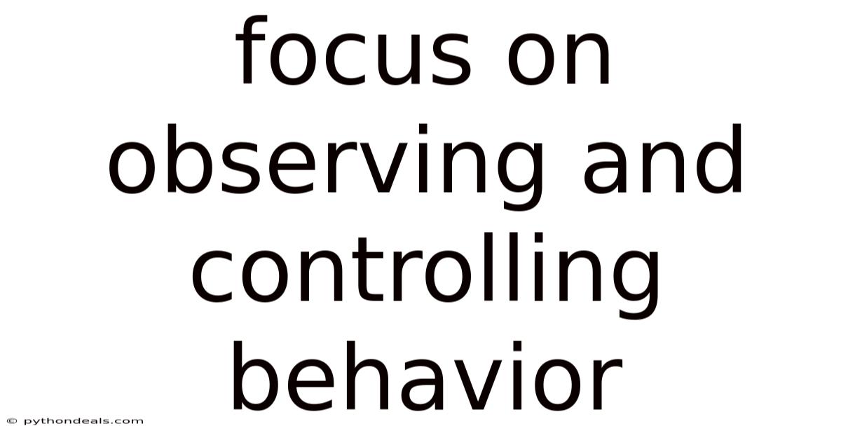 Focus On Observing And Controlling Behavior