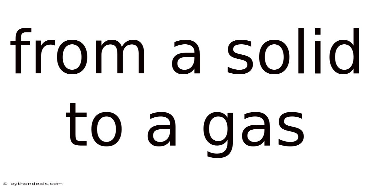 From A Solid To A Gas