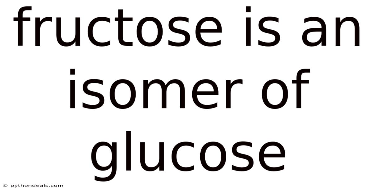 Fructose Is An Isomer Of Glucose