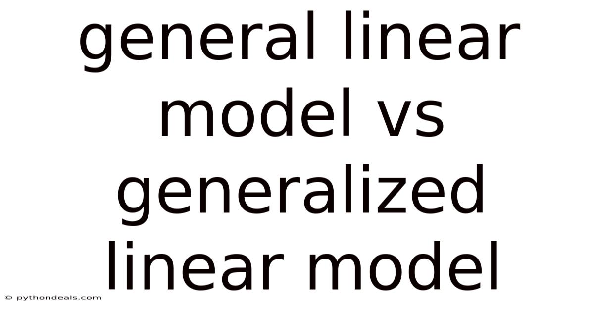 General Linear Model Vs Generalized Linear Model
