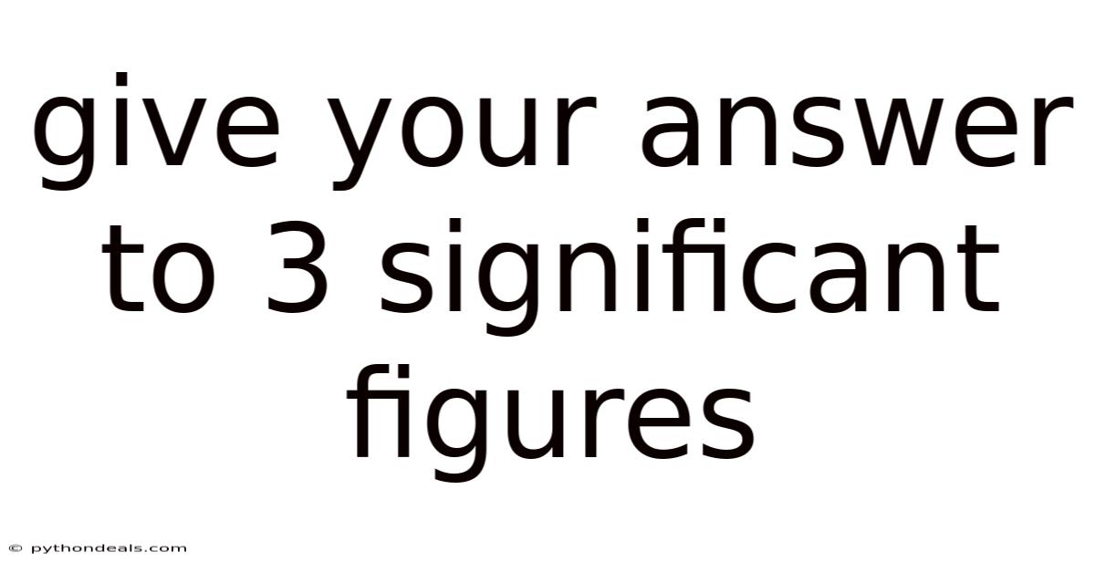 Give Your Answer To 3 Significant Figures
