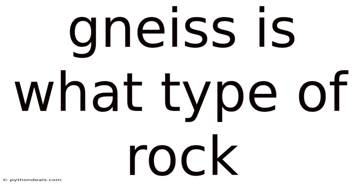 Gneiss Is What Type Of Rock