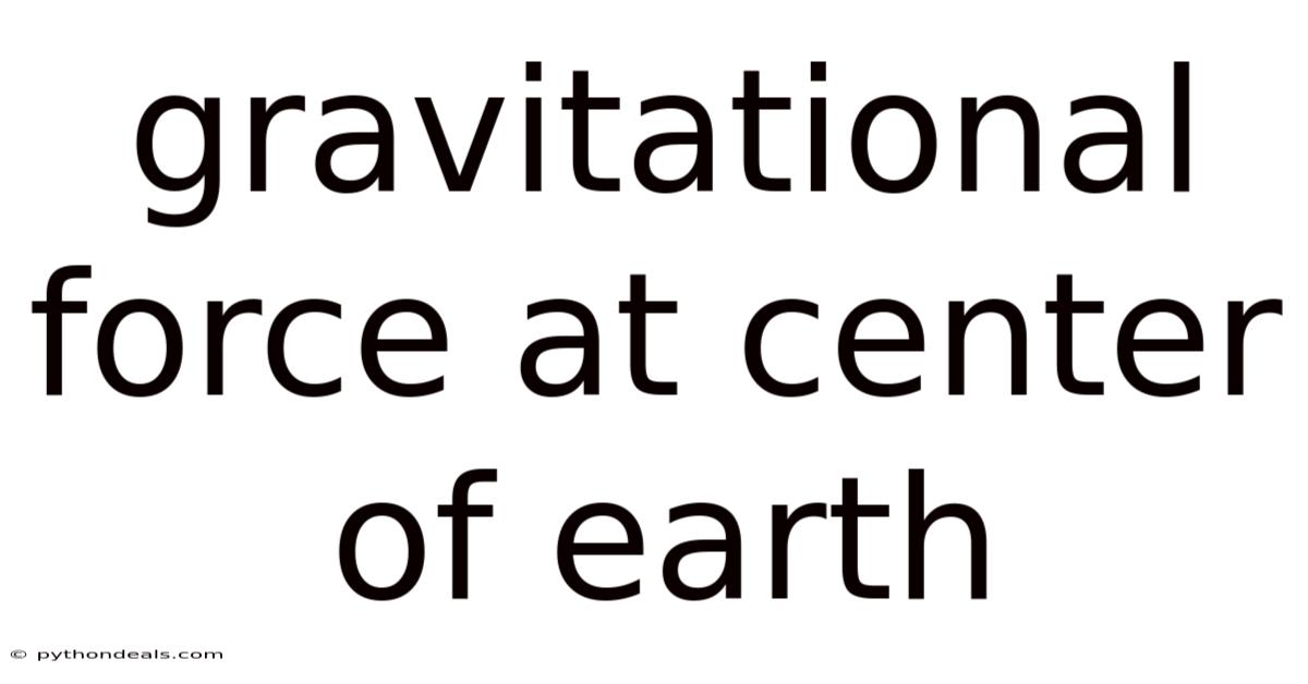 Gravitational Force At Center Of Earth