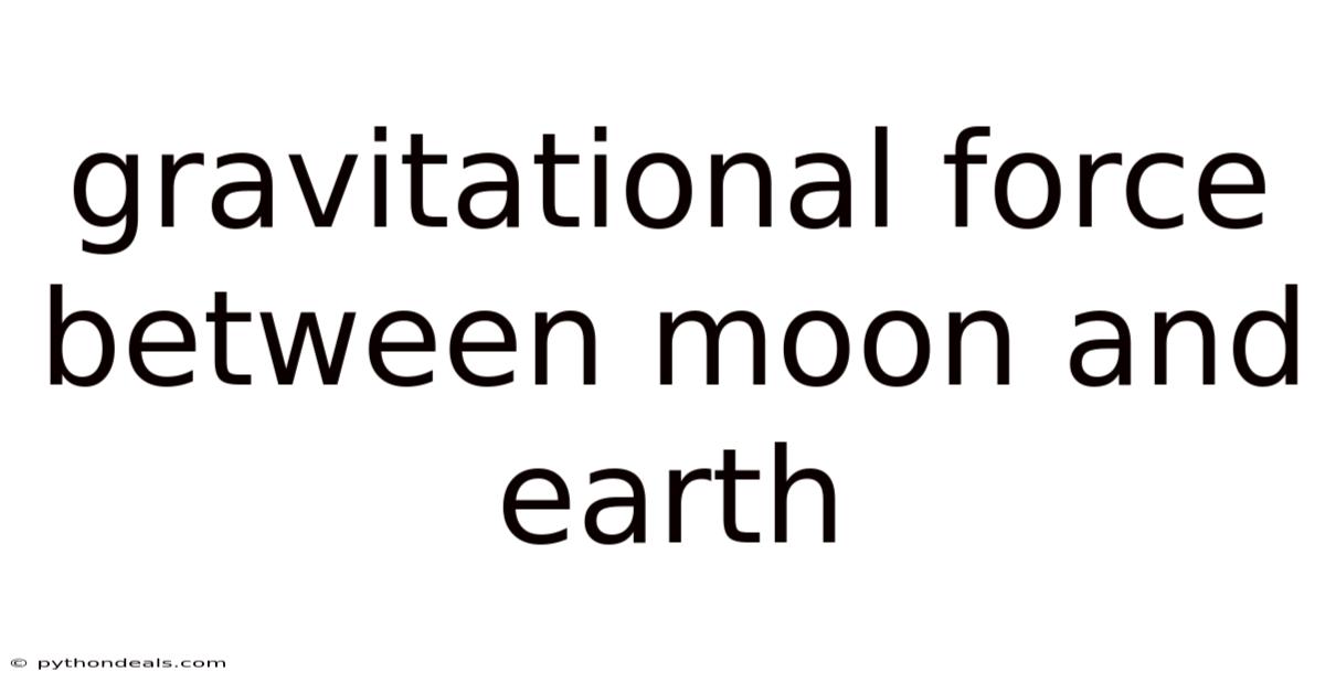 Gravitational Force Between Moon And Earth