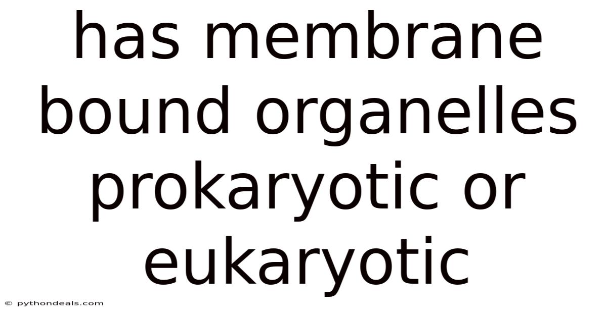 Has Membrane Bound Organelles Prokaryotic Or Eukaryotic
