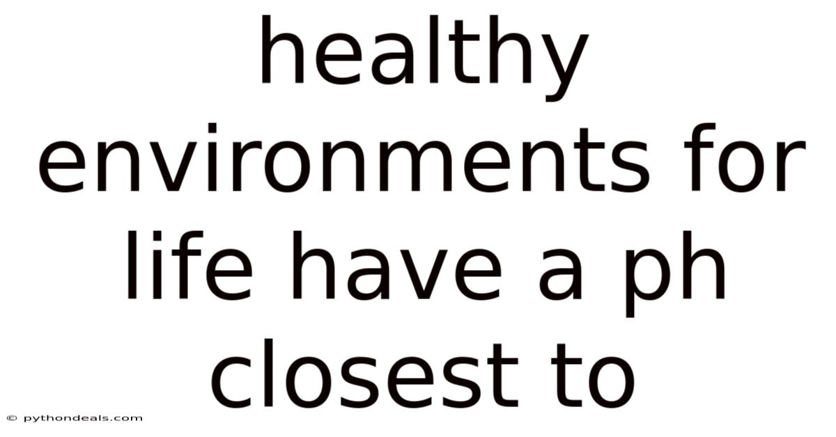Healthy Environments For Life Have A Ph Closest To