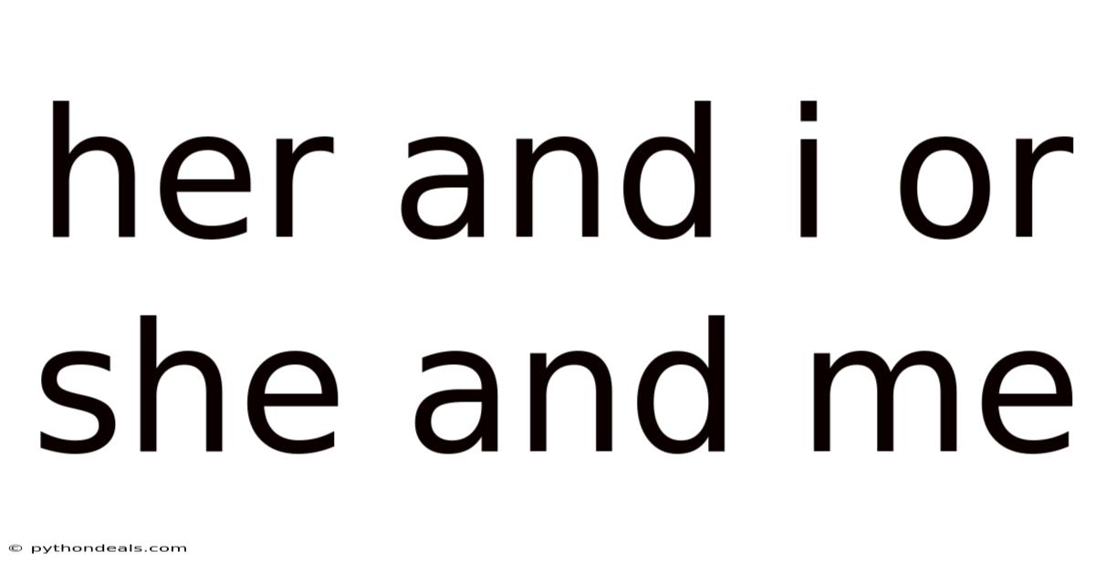 Her And I Or She And Me