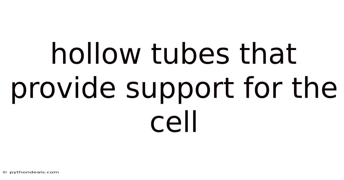 Hollow Tubes That Provide Support For The Cell