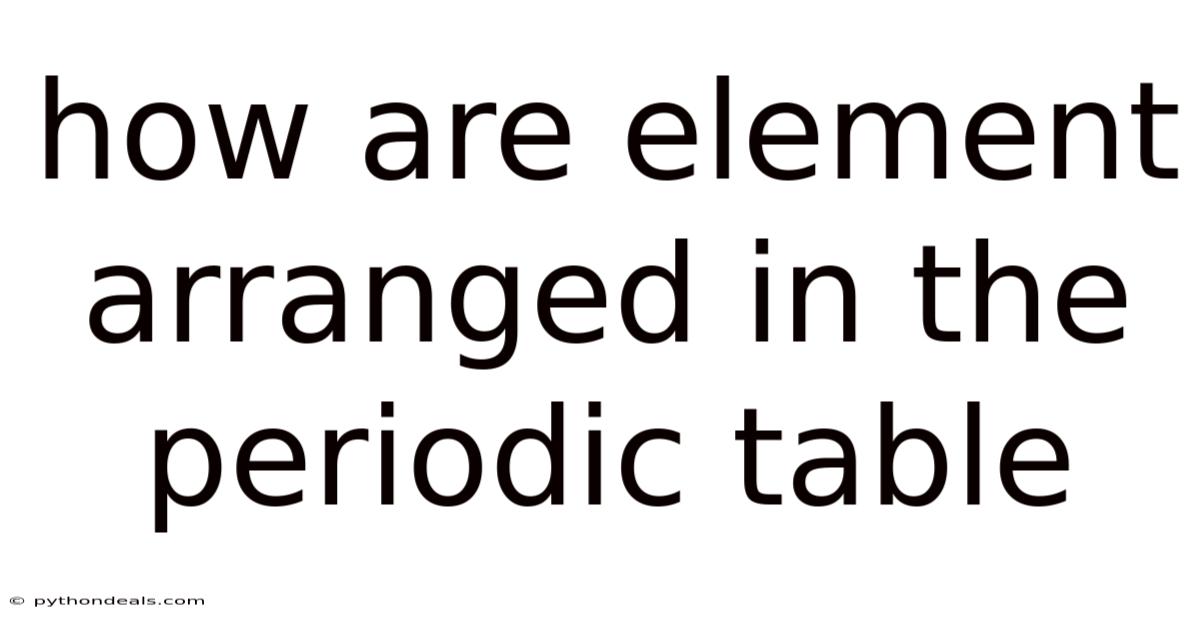 How Are Element Arranged In The Periodic Table
