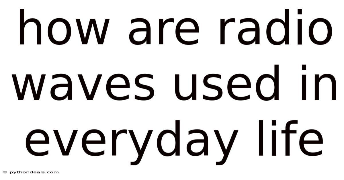 How Are Radio Waves Used In Everyday Life