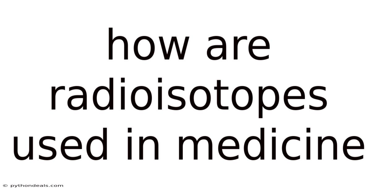How Are Radioisotopes Used In Medicine