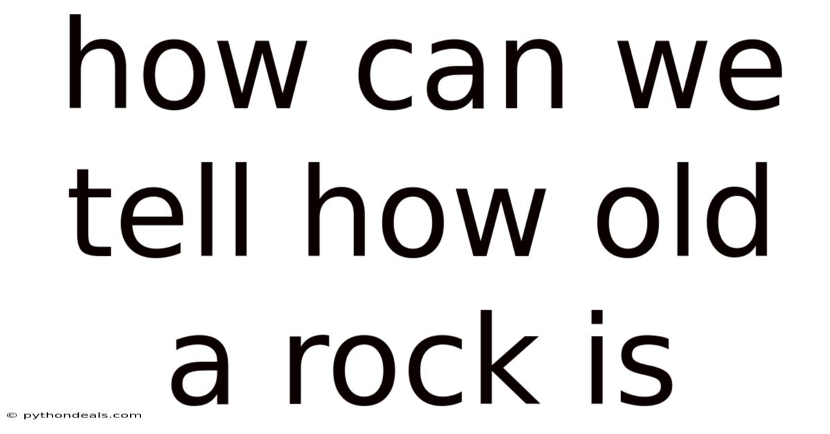 How Can We Tell How Old A Rock Is