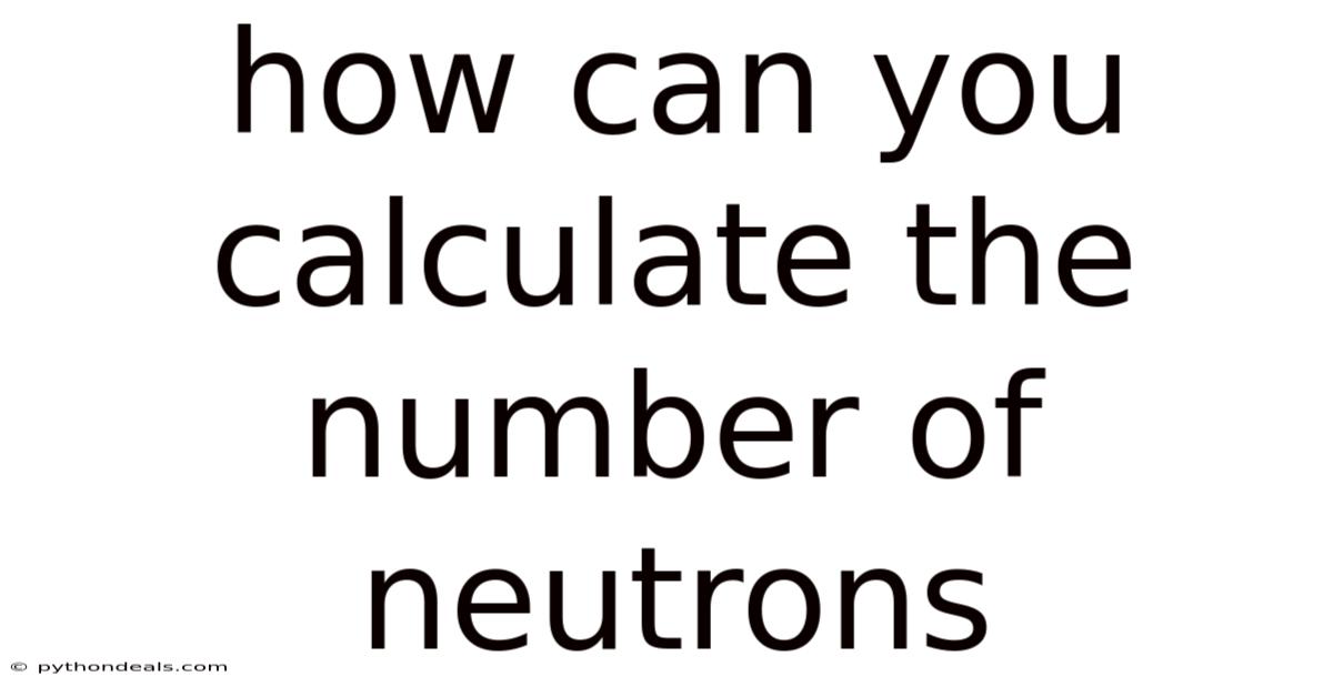 How Can You Calculate The Number Of Neutrons