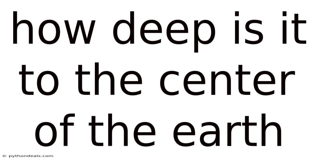 How Deep Is It To The Center Of The Earth