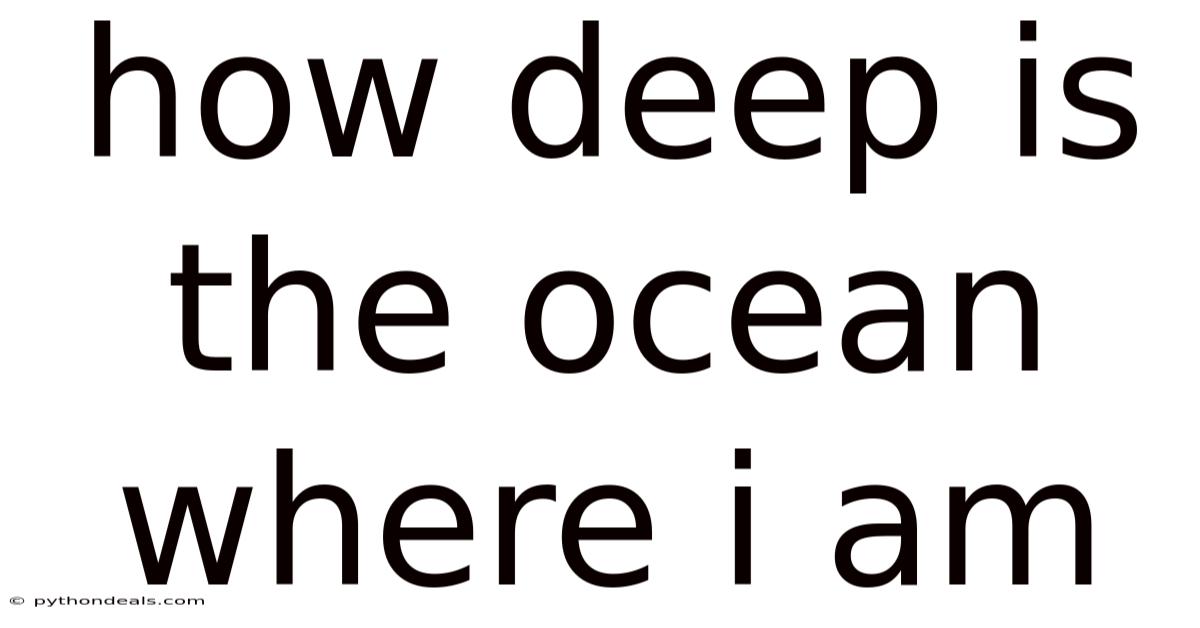 How Deep Is The Ocean Where I Am
