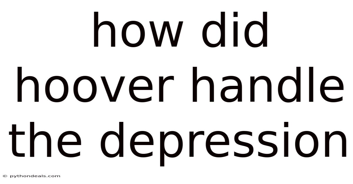 How Did Hoover Handle The Depression