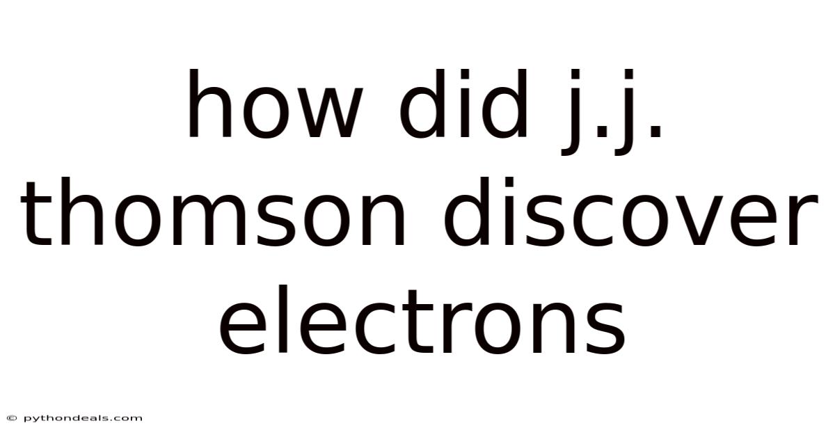 How Did J.j. Thomson Discover Electrons