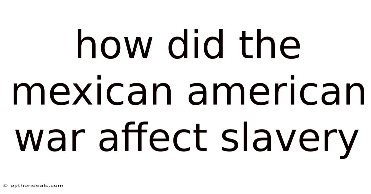 How Did The Mexican American War Affect Slavery