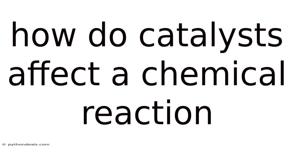 How Do Catalysts Affect A Chemical Reaction
