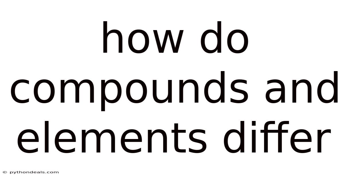 How Do Compounds And Elements Differ