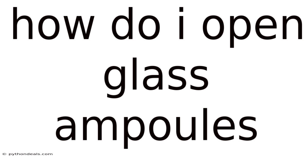 How Do I Open Glass Ampoules