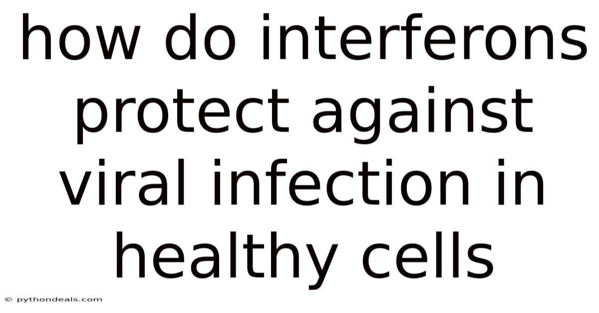 How Do Interferons Protect Against Viral Infection In Healthy Cells