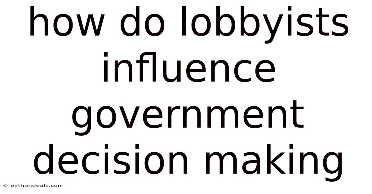 How Do Lobbyists Influence Government Decision Making