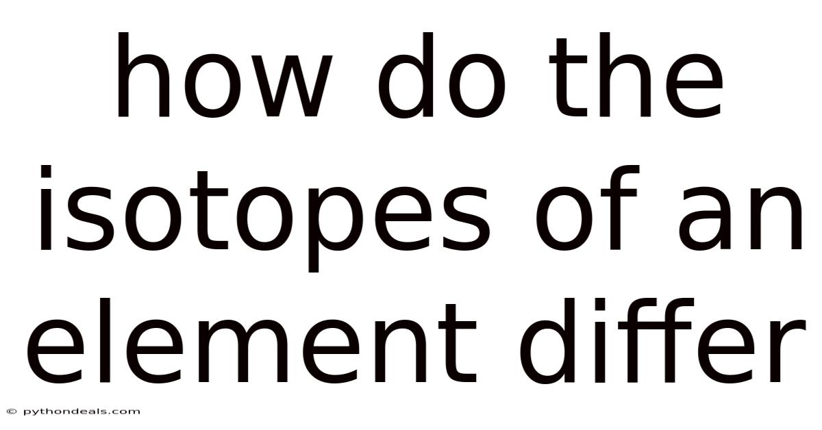How Do The Isotopes Of An Element Differ