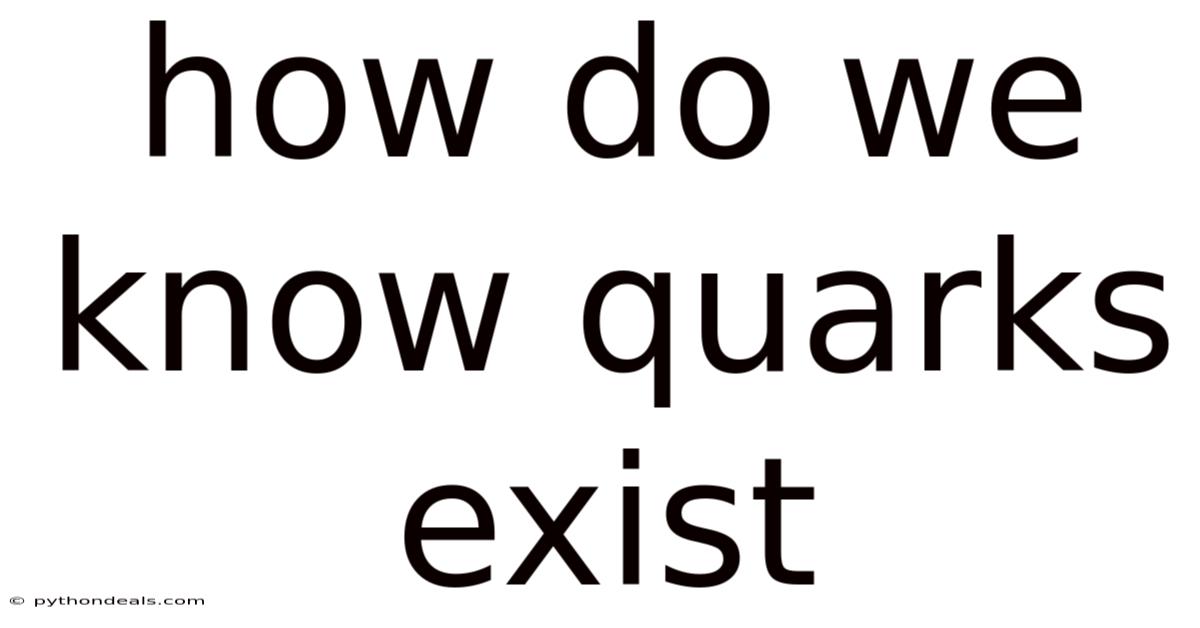 How Do We Know Quarks Exist