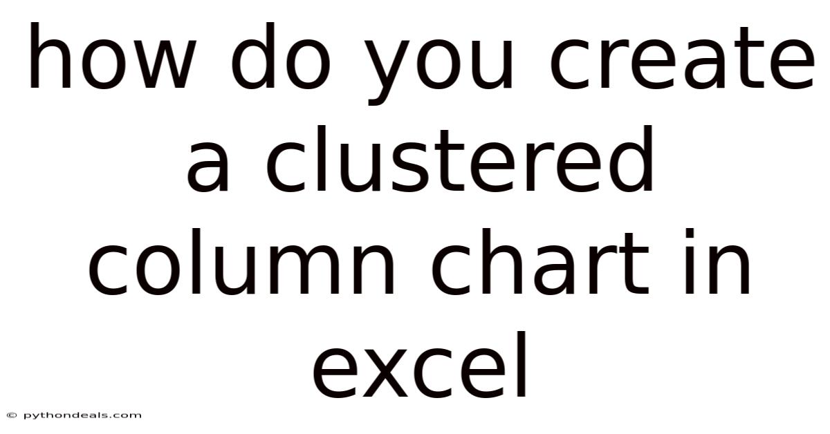 How Do You Create A Clustered Column Chart In Excel