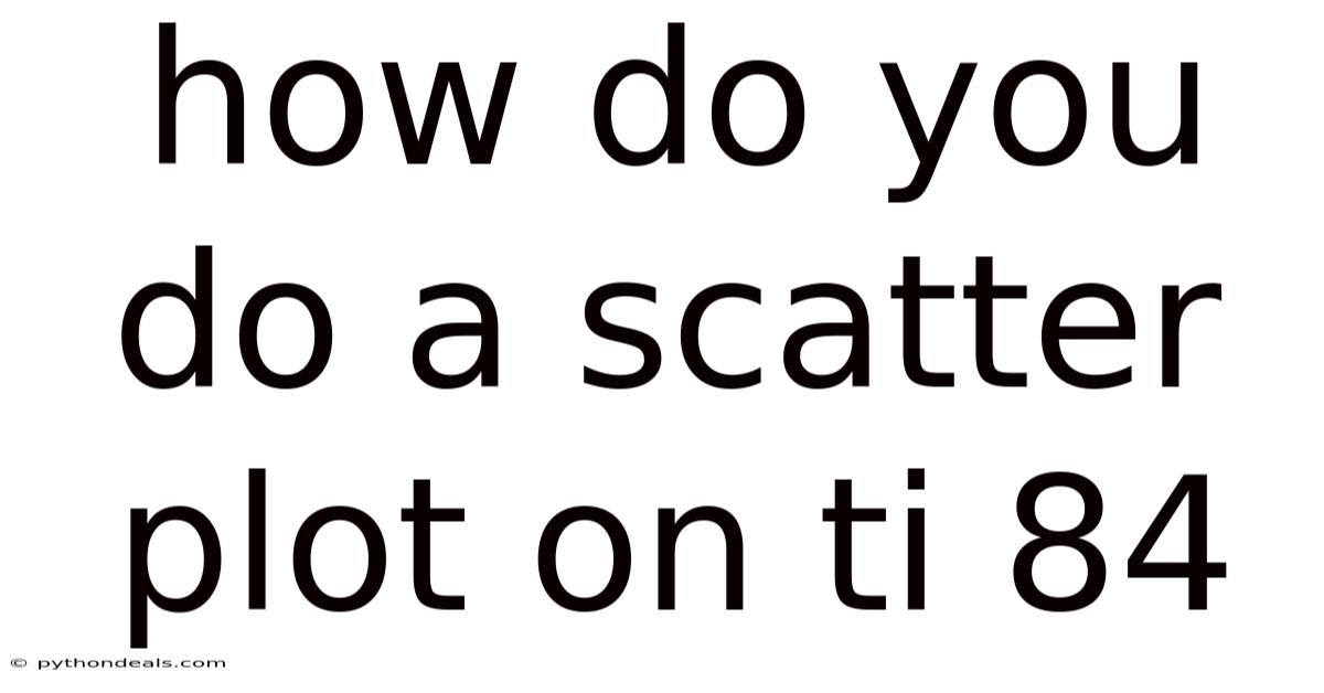 How Do You Do A Scatter Plot On Ti 84