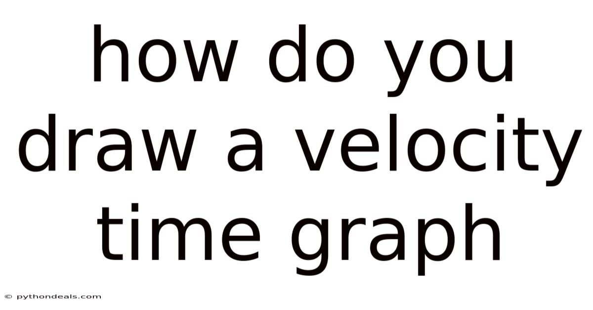 How Do You Draw A Velocity Time Graph