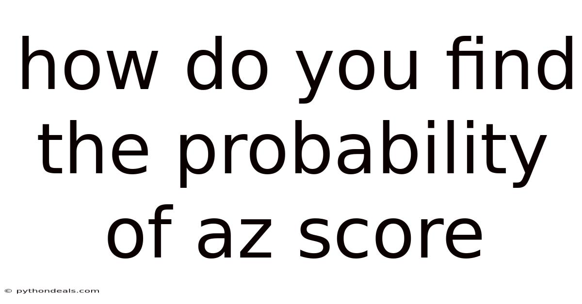 How Do You Find The Probability Of Az Score