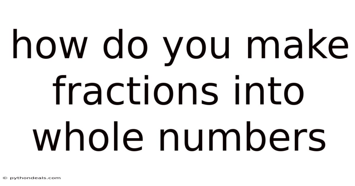 How Do You Make Fractions Into Whole Numbers