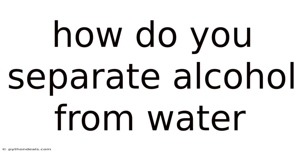 How Do You Separate Alcohol From Water