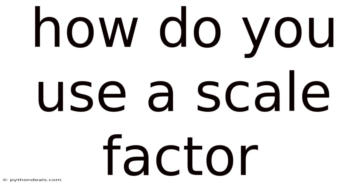 How Do You Use A Scale Factor