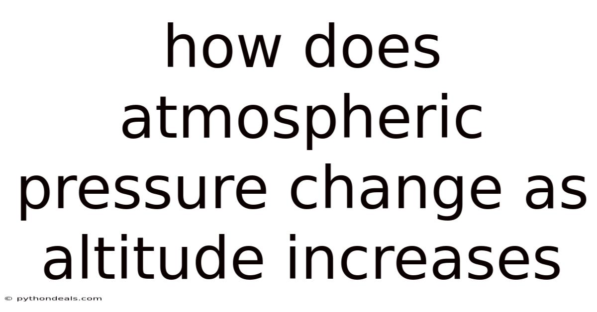 How Does Atmospheric Pressure Change As Altitude Increases
