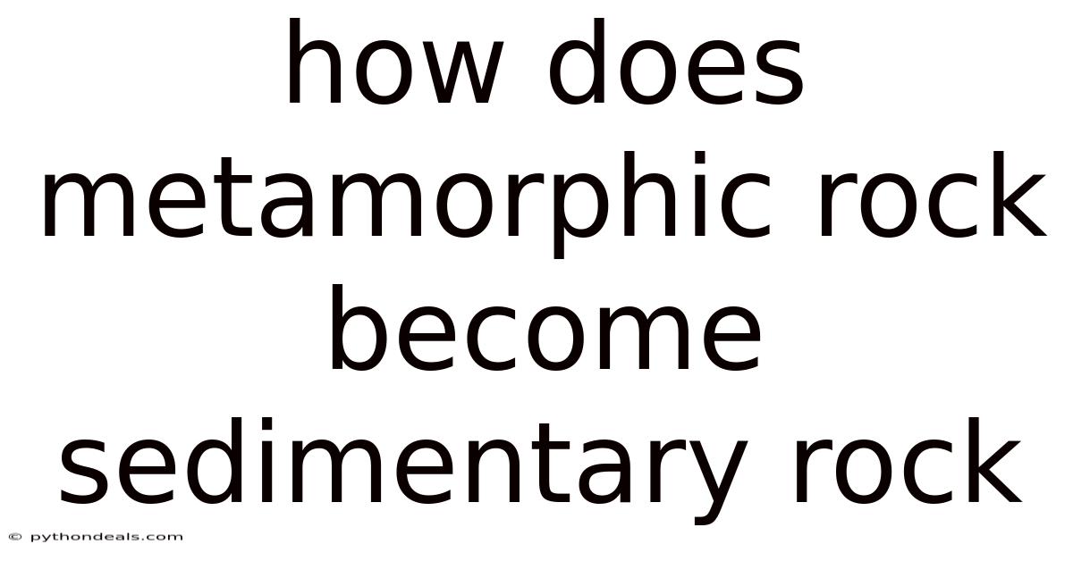 How Does Metamorphic Rock Become Sedimentary Rock