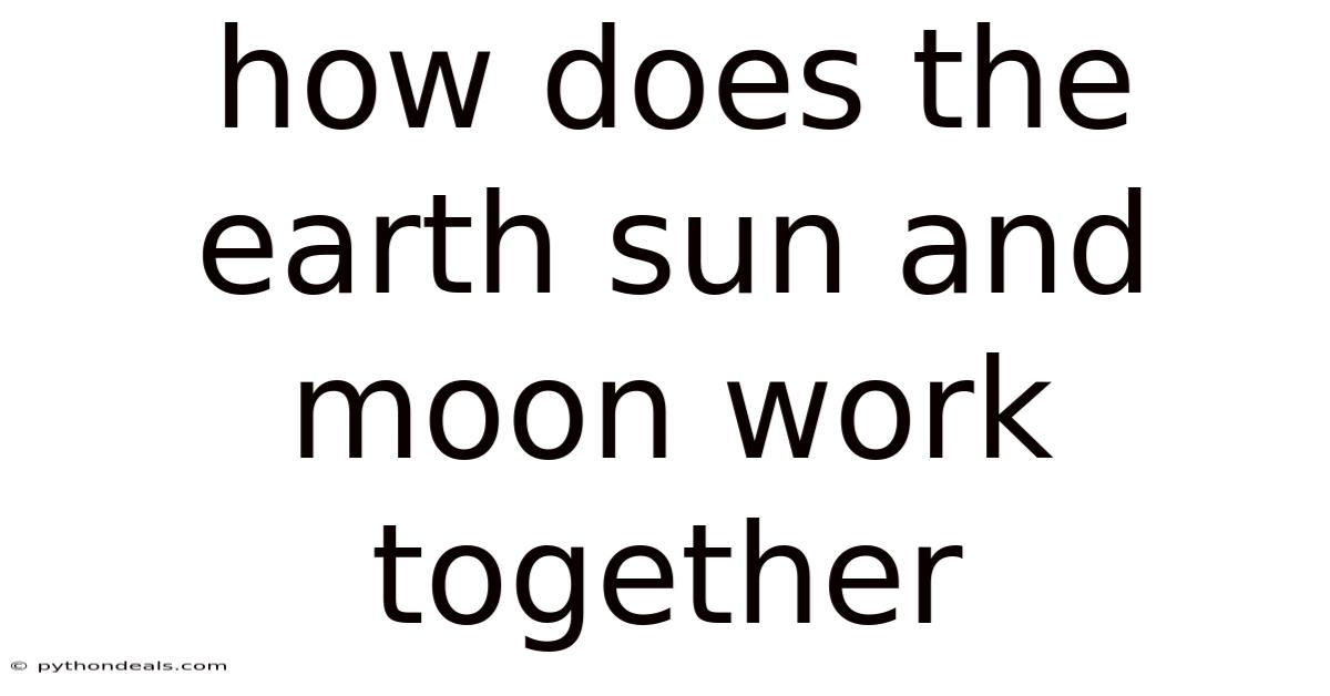 How Does The Earth Sun And Moon Work Together