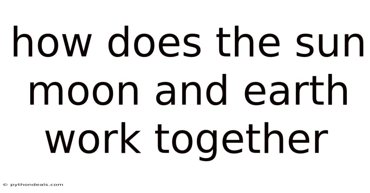 How Does The Sun Moon And Earth Work Together