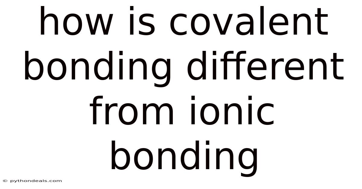How Is Covalent Bonding Different From Ionic Bonding