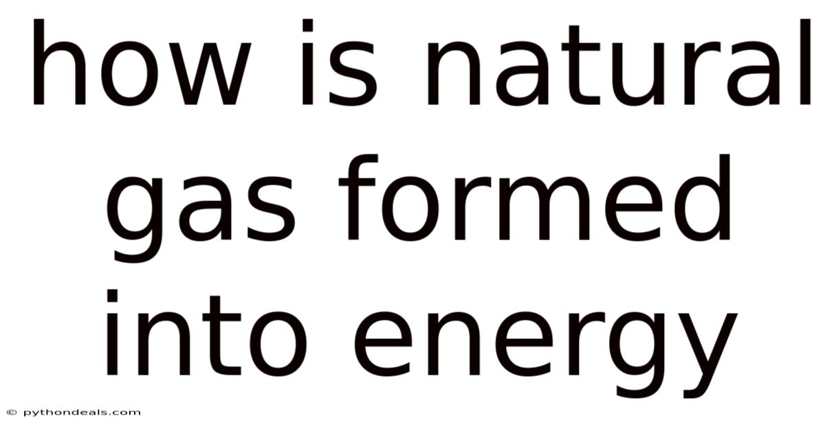 How Is Natural Gas Formed Into Energy