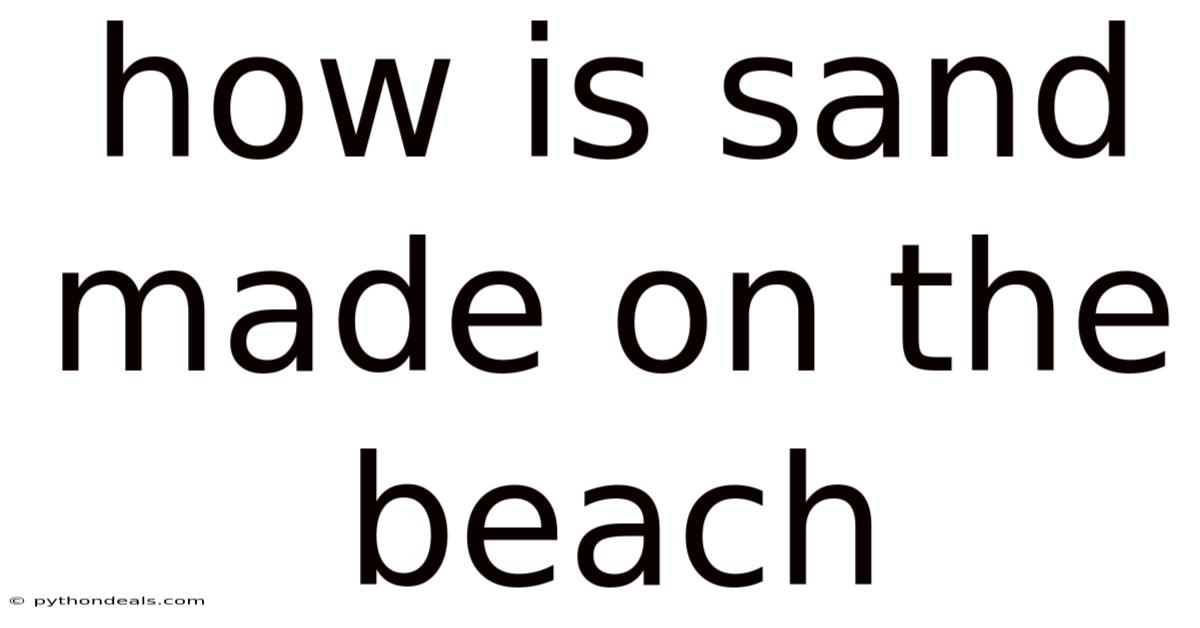 How Is Sand Made On The Beach