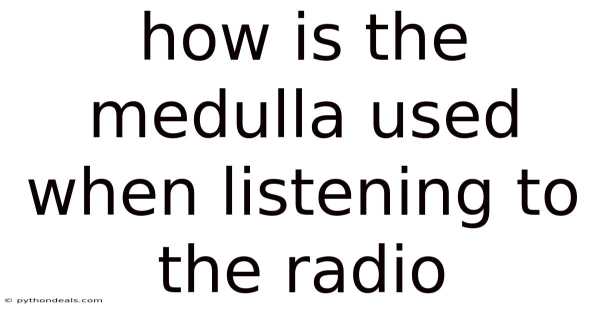 How Is The Medulla Used When Listening To The Radio