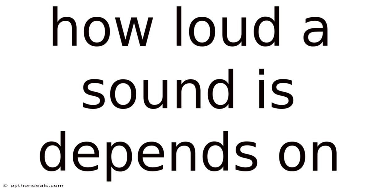 How Loud A Sound Is Depends On