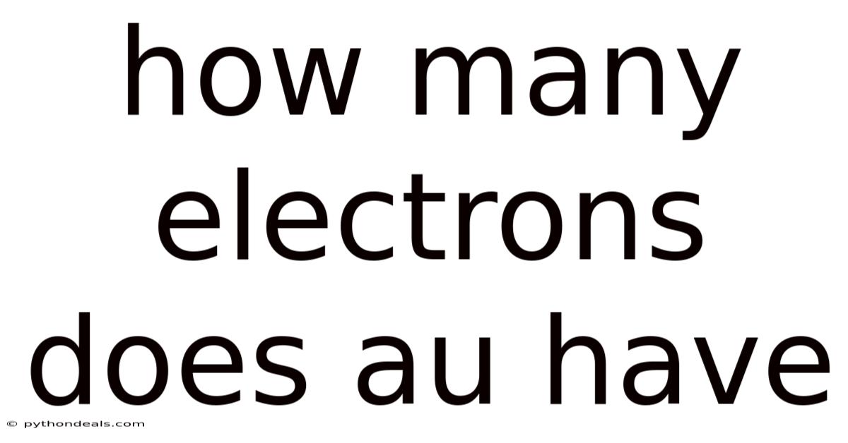 How Many Electrons Does Au Have