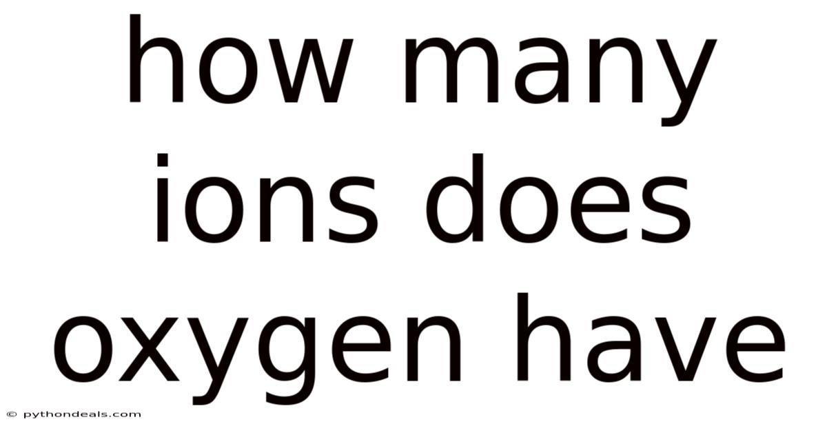 How Many Ions Does Oxygen Have