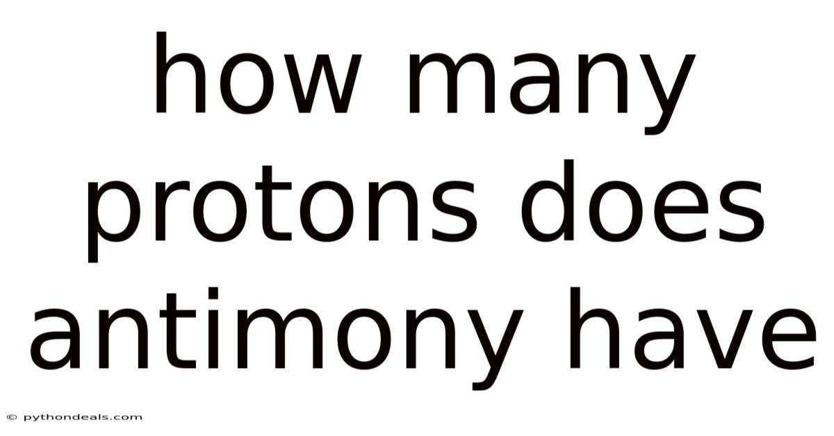 How Many Protons Does Antimony Have