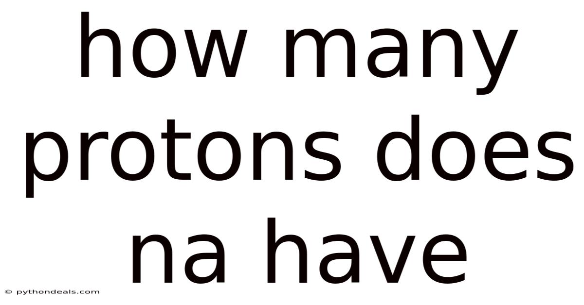 How Many Protons Does Na Have
