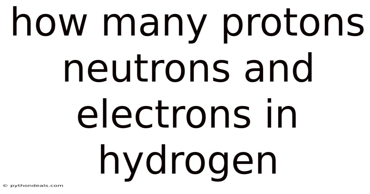 How Many Protons Neutrons And Electrons In Hydrogen